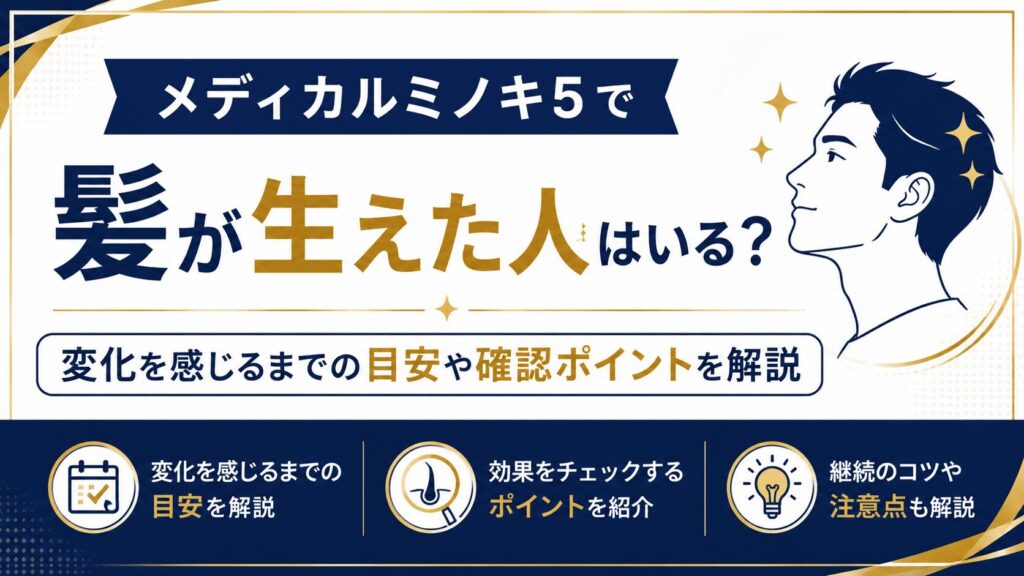 メディカルミノキ5で髪が生えた人はいる？変化を感じるまでの目安や確認ポイントを解説