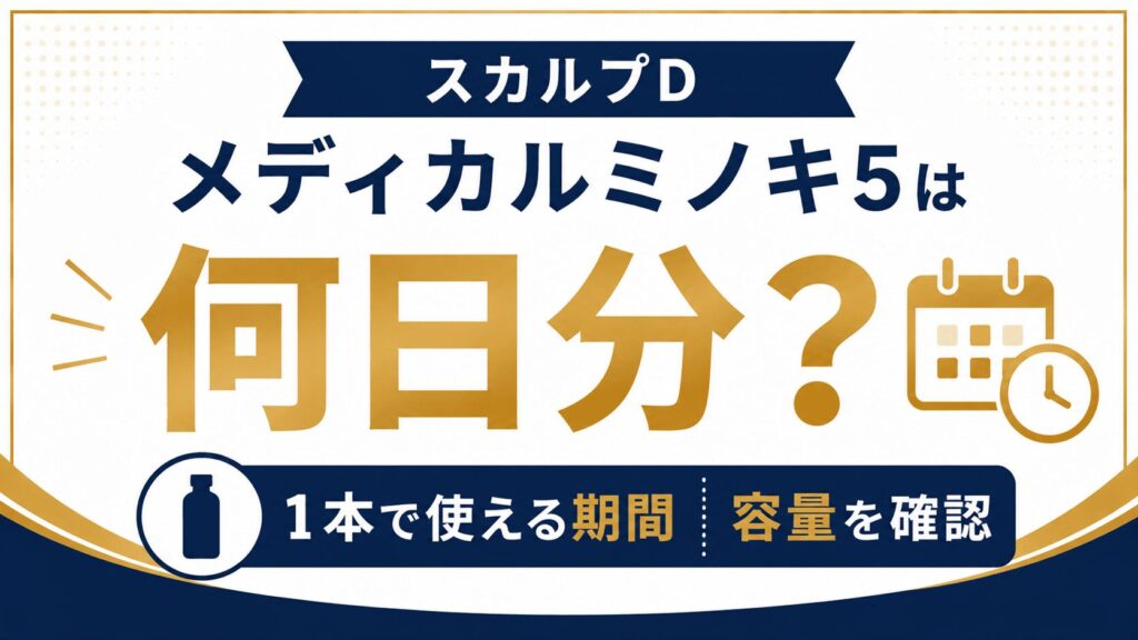 スカルプDメディカルミノキ5は何日分？1本で使える期間と容量を確認